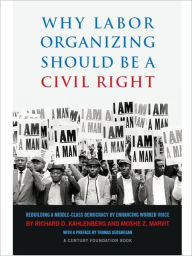Title: Why Labor Organizing Should Be a Civil Right: Rebuilding a Middle-Class Democracy by Enhancing Worker Voice, Author: Richard D. Kahlenberg