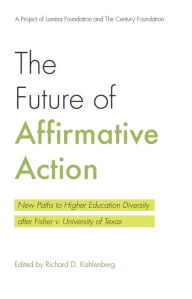 Title: The Future of Affirmative Action: New Paths to Higher Education Diversity after Fisher v. University of Texas, Author: Richard D. Kahlenberg