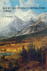 Title: Rocky Mountain National Park: A History / Edition 1, Author: C. W. Buchholtz