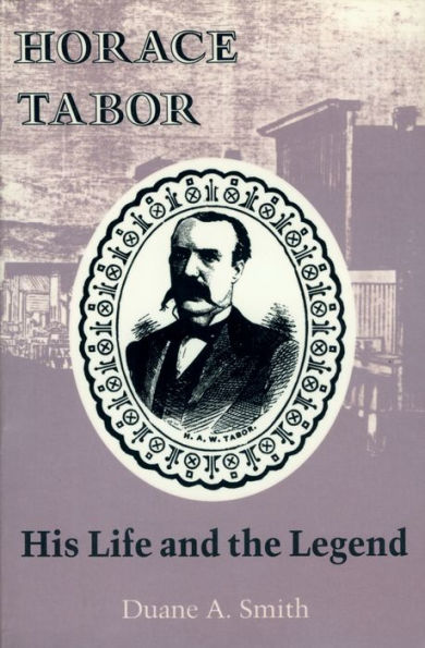 Horace Tabor: His Life and the Legend