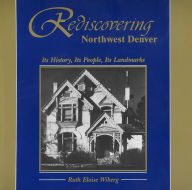 Title: Rediscovering Northwest Denver: Its History, Its People, Its Landmarks, Author: Ruth Eloise Wiberg