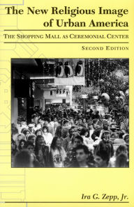 Title: The New Religious Image of Urban America, Second Edition: The Shopping Mall as Ceremonial Center / Edition 2, Author: Nicole Randon