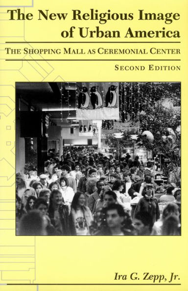 The New Religious Image of Urban America, Second Edition: The Shopping Mall as Ceremonial Center / Edition 2