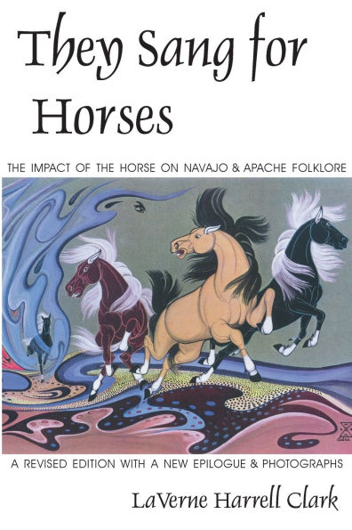 They Sang for Horses: The Impact of the Horse on Navajo and Apache Folklore / Edition 1