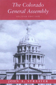 Title: The Colorado General Assembly / Edition 2, Author: John A. Straayer