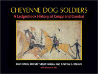 Title: Cheyenne Dog Soldiers: A Ledgerbook History of Coups and Combat, Author: Andrew E. Masich