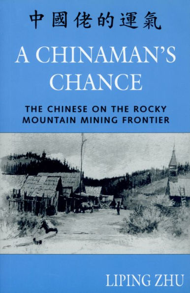 A Chinaman's Chance: The Chinese on the Rocky Mountain Mining Frontier / Edition 1