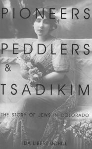 Title: Pioneers, Peddlers, and Tsadikim: The Story of Jews in Colorado / Edition 3, Author: Ida Libert Uchill