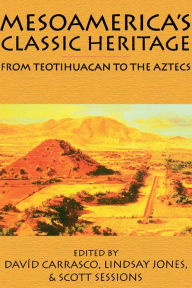 Title: Mesoamerica's Classic Heritage: From Teotihuacan to the Aztecs, Author: David Carrasco