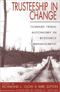 Title: Trusteeship in Change: Toward Tribal Autonomy in Resource Management, Author: Richmond L. Clow