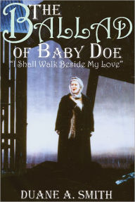 Title: The Ballad of Baby Doe: I Shall Walk Beside My Love, Author: Duane A. Smith