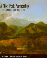 Title: A Pikes Peak Partnership: The Penroses and the Tutts, Author: Thomas J. Noel