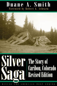 Title: Silver Saga: The Story of Caribou, Colorado, Revised Edition, Author: Duane A. Smith