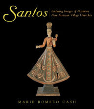 Title: Santos: Enduring Images of Northern New Mexican Village Churches, Author: Marie Romero Cash