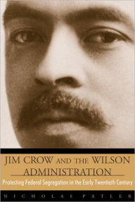 Title: Jim Crow and the Wilson Administration: Protesting Federal Segregation in the Early Twentieth Century, Author: Nicholas Patler