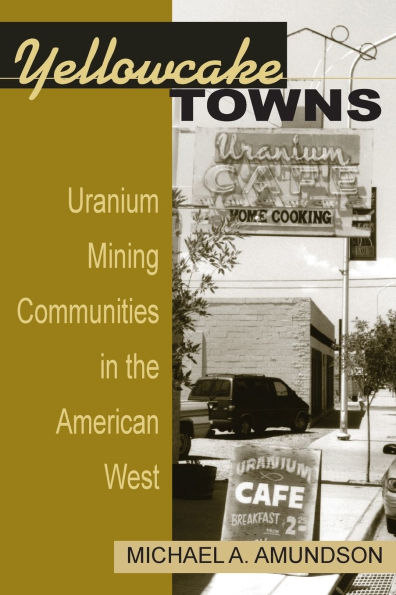 Yellowcake Towns: Uranium Mining Communities in the American West