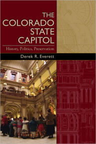 Title: The Colorado State Capitol: History, Politics, and Preservation, Author: Derek Everett