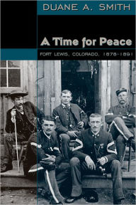 Title: A Time for Peace: Fort Lewis, Colorado, 1878-1891, Author: Duane A. Smith
