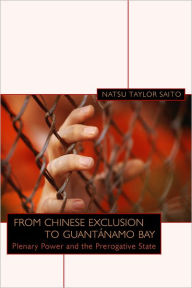 Title: From Chinese Exclusion to Guantanamo Bay: Plenary Power and the Prerogative State, Author: Natsu Taylor Saito