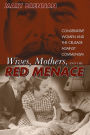 Wives, Mothers, and the Red Menace: Conservative Women and the Crusade Against Communism