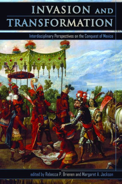 Invasion and Transformation: Interdisciplinary Perspectives on the Conquest of Mexico