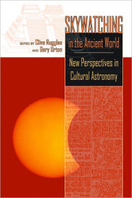 Title: Skywatching in the Ancient World: New Perspectives in Cultural Astronomy, Author: Clive Ruggles