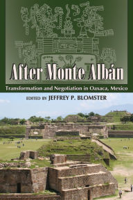 Title: After Monte Alban: Transformation and Negotiation in Oaxaca, Mexico, Author: Jeffrey P. Blomster