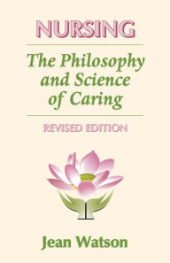 Title: Nursing: The Philosophy and Science of Caring / Edition 1, Author: Jean Watson PhD RN Ahn-BC Faan