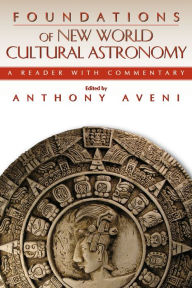 Title: Foundations of New World Cultural Astronomy: A Reader with Commentary / Edition 1, Author: Anthony Aveni