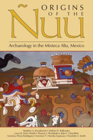 Title: Origins of the Nuu: Archaeology in the Mixteca Alta, Mexico, Author: Stephen A. Kowalewski