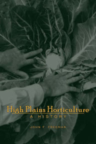 Title: High Plains Horticulture: A History, Author: John F. Freeman