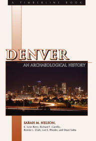 Title: Denver: An Archaeological History, Author: Sarah M. Nelson
