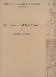 Title: The Pyramid of Senwosret I: The South Cemeteries of Lisht Volume I, Author: Dieter Arnold