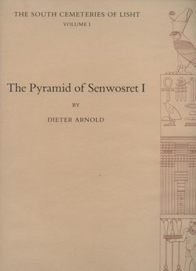 The Pyramid of Senwosret I: The South Cemeteries of Lisht Volume I