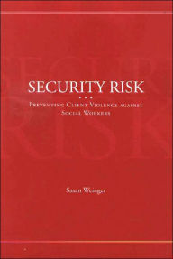 Title: Security Risk: Preventing Client Violence against Social Workers / Edition 1, Author: Susan Weinger