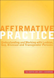 Title: Affirmative Practice: Understanding and Working with Lesbian, Bisexual and Transgendered Persons / Edition 1, Author: Ski Hunter