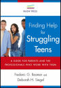 Finding Help for Struggling Teens: A Guide for Parents and the Professionals Who Work with Them