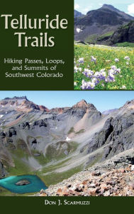 Title: Telluride Trails: Hiking Passes, Loops, and Summits of Southwest Colorado, Author: Don. J. Scarmuzzi