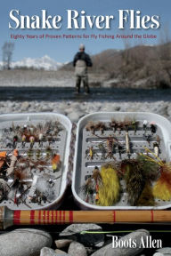 Title: Snake River Flies: Eighty Years of Proven Patterns for a World Fly Fishing, Author: Joseph Boots Allen