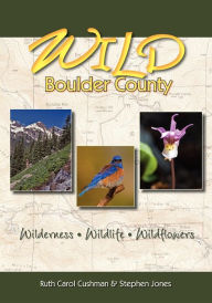 Title: Wild Boulder County: A Seasonal Guide to the Natural World, Author: Ruth Carol Cushman