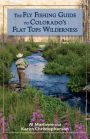 The Fly Fishing Guide to Colorado's Flat Tops Wilderness