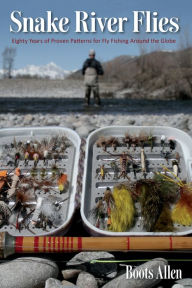 Title: Snake River Flies: Eighty Years of Proven Patterns for a World Fly Fishing, Author: Boots Allen