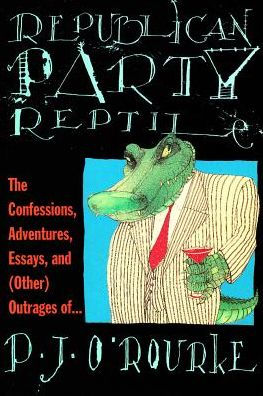 Republican Party Reptile: The Confessions, Adventures, Essays and (Other) Outrages of P.J. O'Rourke