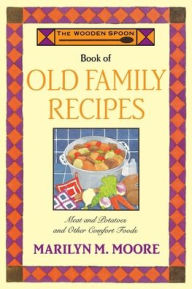 Title: Wooden Spoon Book of Old Family Recipes; Meat and Potatoes and Other Comfort Foods, Author: Marilyn M. Moore