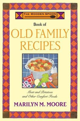 Wooden Spoon Book of Old Family Recipes; Meat and Potatoes and Other Comfort Foods