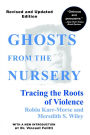 Ghosts from the Nursery: Tracing the Roots of Violence - New and Revised Edition