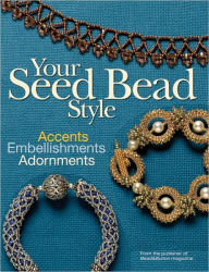 Title: Your Seed Bead Style: Accents, Embellishments, and Adornments, Author: Editors of Bead&Button Magazine