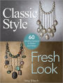 Classic Style, Fresh Look: Sixty Jewelry Designs to Make and Wear