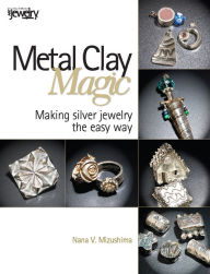 Title: Metal Clay Magic, Author: Nana V. Mizushima