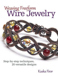 Title: Weaving Freeform Wire Jewelry: Step-by-Step Techniques, 20 Versatile Designs, Author: Kaska Firor